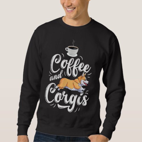 Coffee And Corgis Corgi Dog Caffeine Lover Men Wom Sweatshirt