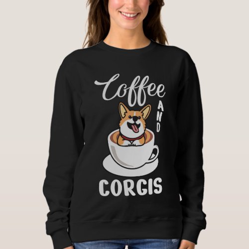 Coffee And Corgis Dog Lover Gifts Dog And Coffee Sweatshirt