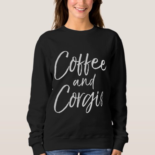 Coffee and Corgis for Women Cute Welsh Dog Mom Sweatshirt