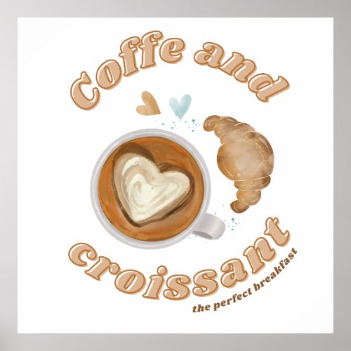 Coffee and Croissant _ The Perfect Breakfast Poster