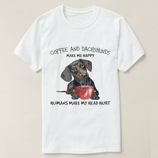 Coffee And Dachshunds Make Me Happy Humans Make My T-Shirt (Design Front)