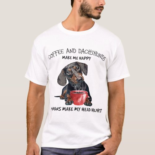Coffee And Dachshunds Make Me Happy Humans Make My T_Shirt