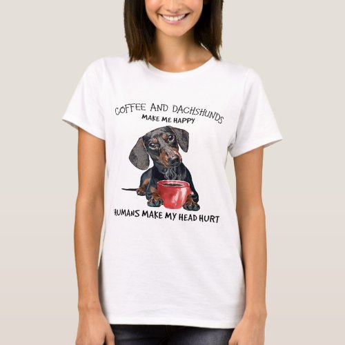 Coffee And Dachshunds Make Me Happy Humans Make My T_Shirt