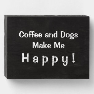 "Coffee and Dogs Make Me Happy!" Wooden Box Sign