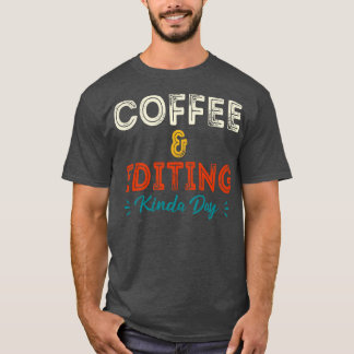 Coffee And Editing Kinda Day Photographer Gift Pho T-Shirt