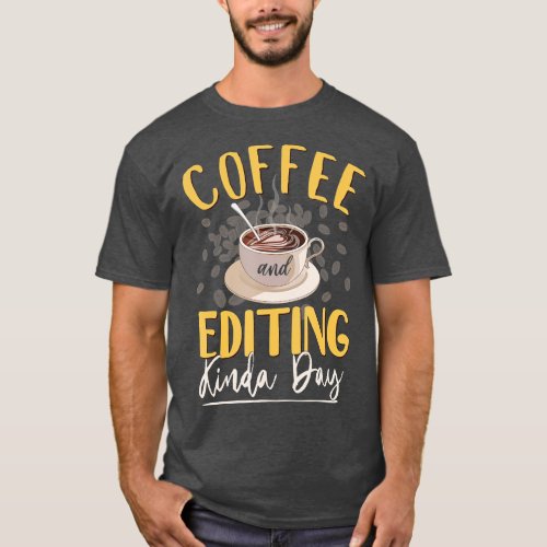 Coffee And Editing Kinda Day Writer Editor Photogr T_Shirt