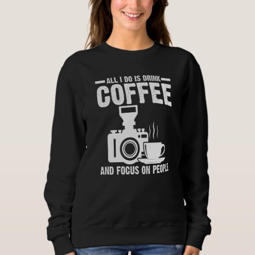 Coffee And Focus On People Photographers Sweatshirt