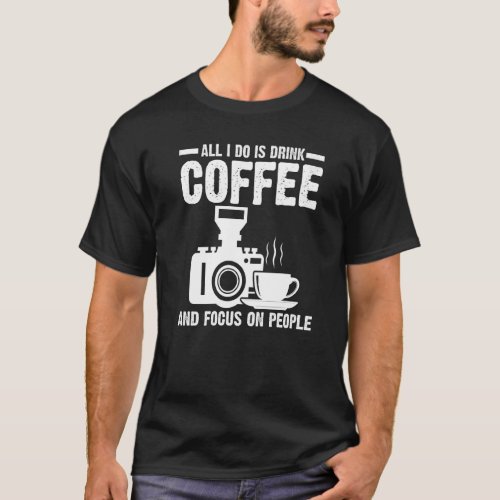 Coffee And Focus On People Photographers T_Shirt