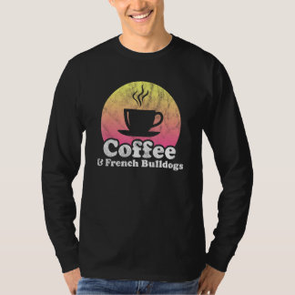 Coffee And French Bulldogs French Bulldog T-Shirt