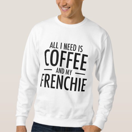 Coffee and Frenchie French Bulldog Mom Dad Dog Gif Sweatshirt