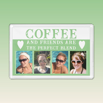 Coffee And Friends 4 Photos Green And White Acrylic Tray by LynnroseDesigns at Zazzle