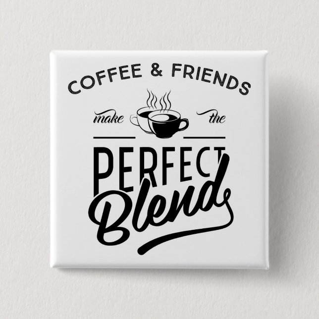 Coffee And Friends Make The Perfect Blend Button (Front)