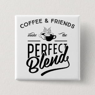 Coffee And Friends Make The Perfect Blend Button