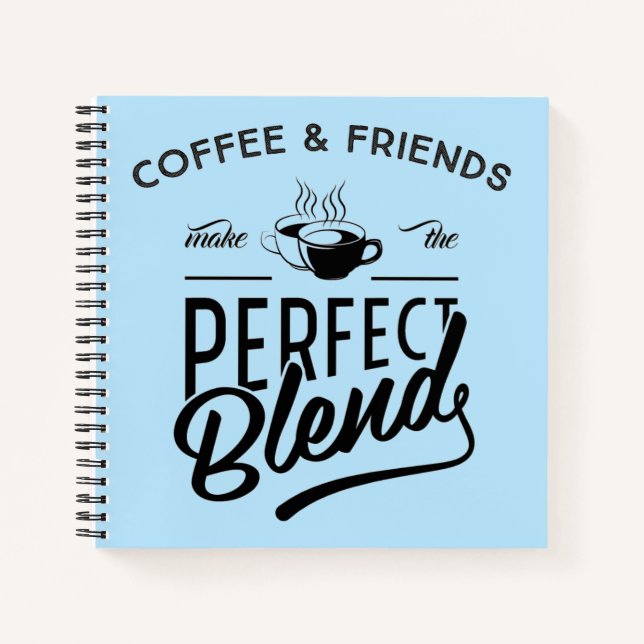 Coffee And Friends Make The Perfect Blend Notebook (Front)