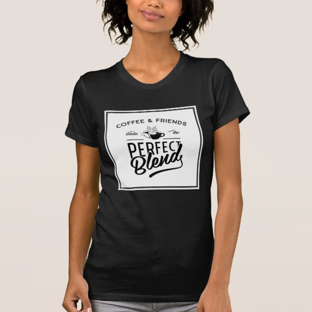 Coffee And Friends Make The Perfect Blend T-Shirt (Front)