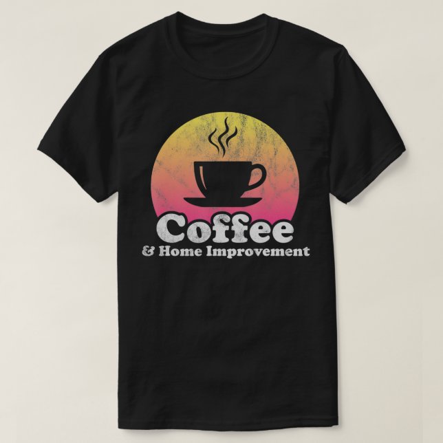 Coffee and Home Improvement House Renovation  T-Shirt (Design Front)