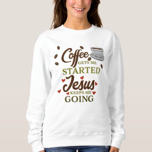 Coffee and Jesus Funny Saying Sweatshirt