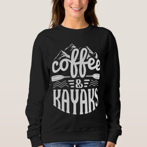 Coffee and Kayaks _ Funny Kayaking Sweatshirt
