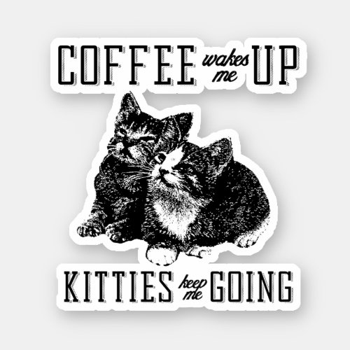 Coffee and Kitties keep me going Sticker