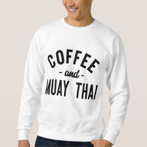 Coffee And Muay Thai _ Funny Martial Arts Fighter Sweatshirt