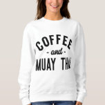 Coffee And Muay Thai - Funny Martial Arts Fighter Sweatshirt
