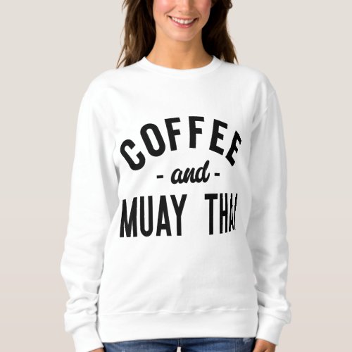 Coffee And Muay Thai _ Funny Martial Arts Fighter Sweatshirt