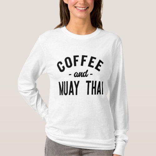 Coffee And Muay Thai _ Funny Martial Arts Fighter T_Shirt