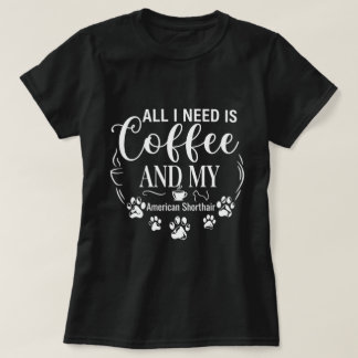 Coffee And My American Shorthair Quote T-Shirt