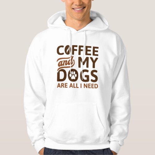 Coffee And My Dogs Are All I Need Hoodie