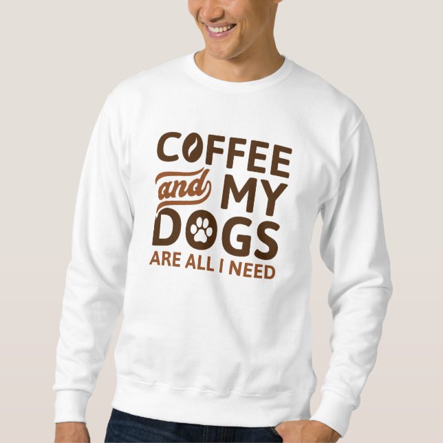 Coffee And My Dogs Are All I Need Sweatshirt (Front)