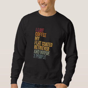 Coffee And My Flat Coated Retriever 3 People Dog D Sweatshirt