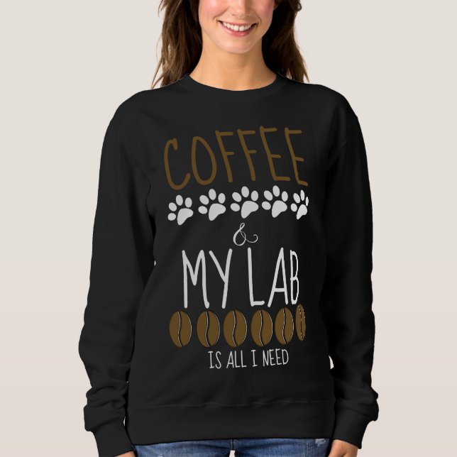 Coffee And My Lab Is All I Need Sweatshirt (Front)
