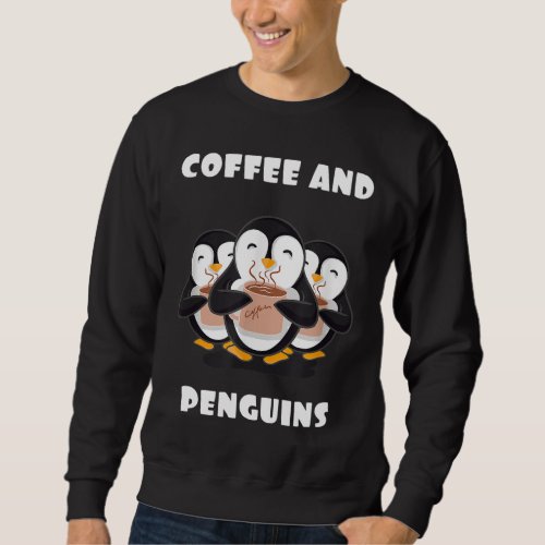 Coffee and penguins quote sweatshirt