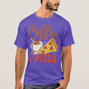 Coffee And Pizza Coffee Addict Pizza Lovers T-Shir T-Shirt
