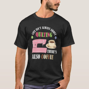 Coffee And Quilt Quilting Sewing Machine Quilter S T-Shirt