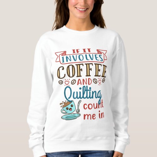Coffee and Quilting Quilter Crafty Quilts Hobby Cr Sweatshirt