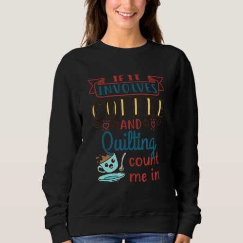 Coffee And Quilting Quilter Crafty Quilts Hobby Cr Sweatshirt