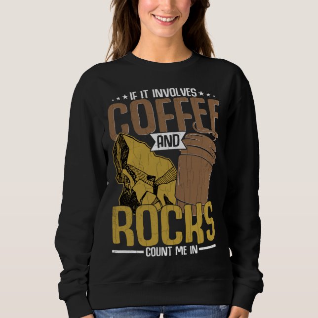 Coffee And Rocks  Geology Geologist Collector Grap Sweatshirt (Front)
