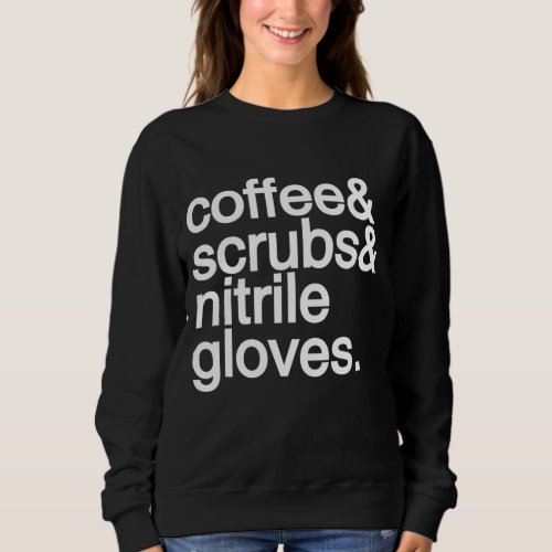 Coffee and Scrubs and Nitrile Gloves Funny Nurse H Sweatshirt