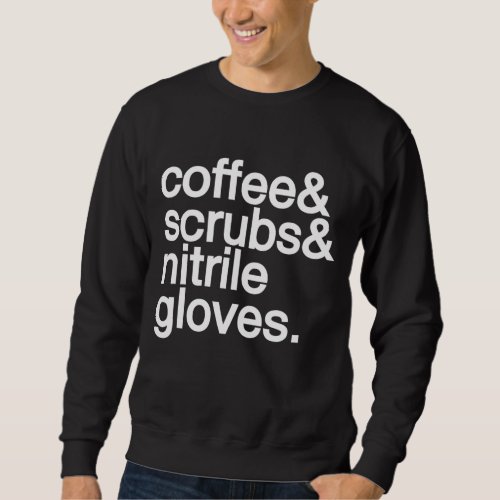 Coffee and Scrubs and Nitrile Gloves Funny Nurse H Sweatshirt