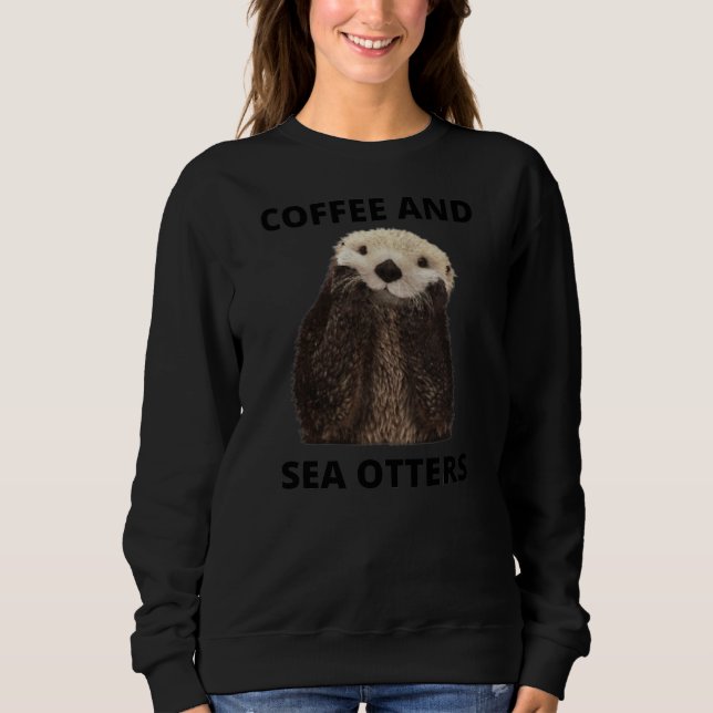 Coffee and Sea Otters  Sweatshirt (Front)