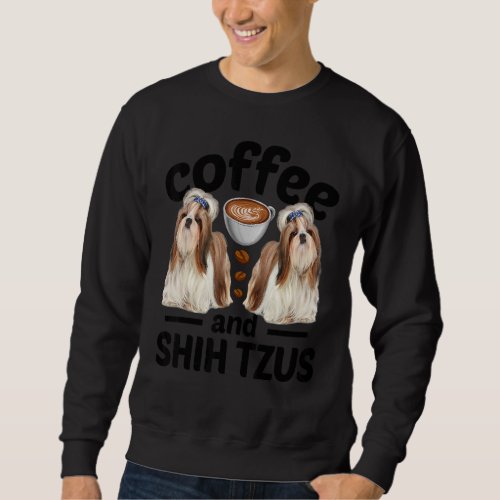 Coffee And Shih Tzu Shih Tzu Dog Sweatshirt