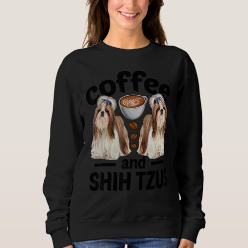 Coffee And Shih Tzu Shih Tzu Dog Sweatshirt