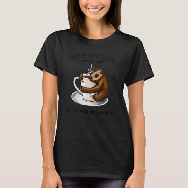 Coffee And Sloths Make Me Happy Humans Make My Hea T-Shirt (Front)