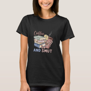 Coffee And Smut Gift for Book Lover Coffee Lover R T-Shirt