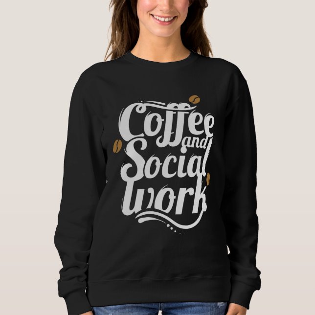 Coffee and social work coffee social workers sweatshirt (Front)