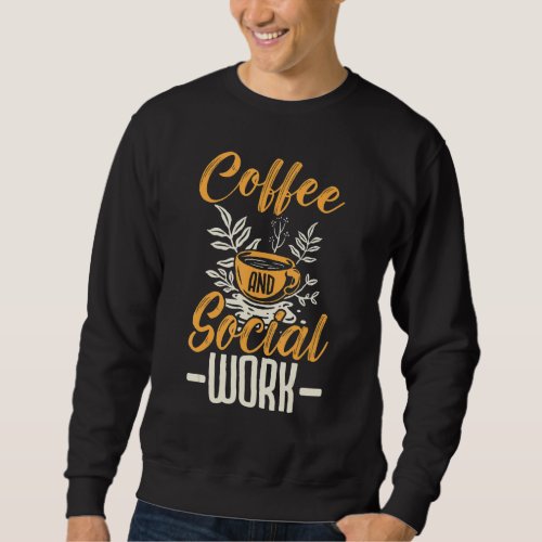 Coffee And Social Work Social Worker Job Professio Sweatshirt