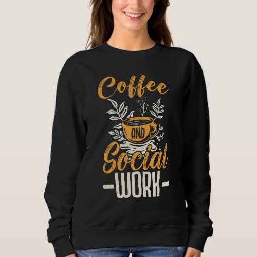Coffee And Social Work Social Worker Job Professio Sweatshirt