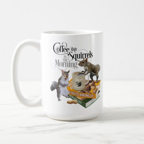 Coffee and Squirrels _ Funny Squirrel Lover Coffee Mug