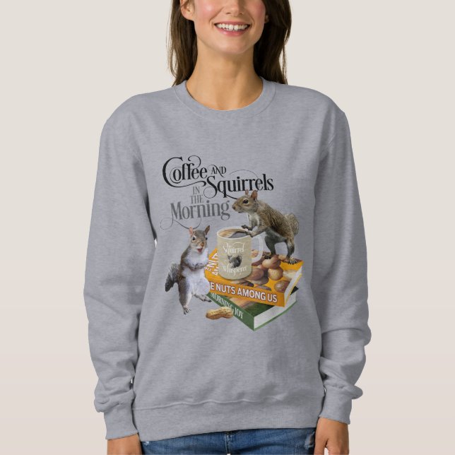 Coffee and Squirrels - Funny Squirrel Lover Sweatshirt (Front)